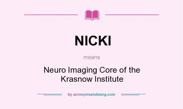 What does NICKI mean? It stands for Neuro Imaging Core of the Krasnow Institute