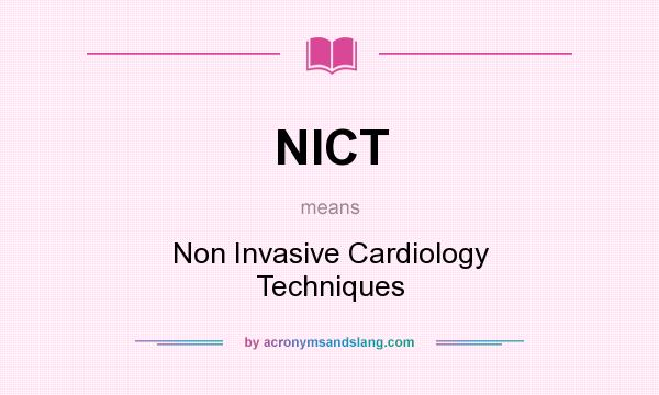 What does NICT mean? It stands for Non Invasive Cardiology Techniques