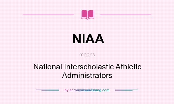What does NIAA mean? It stands for National Interscholastic Athletic Administrators