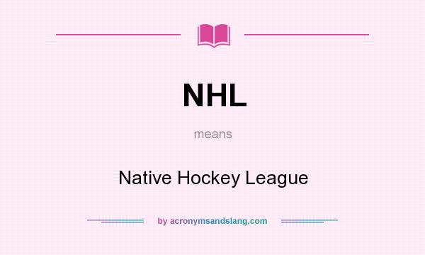 What does NHL mean? It stands for Native Hockey League