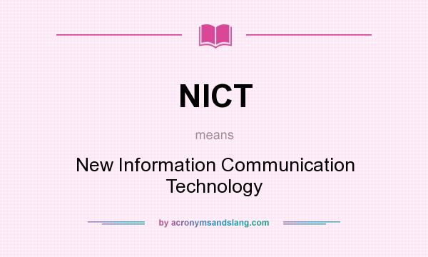 What does NICT mean? It stands for New Information Communication Technology