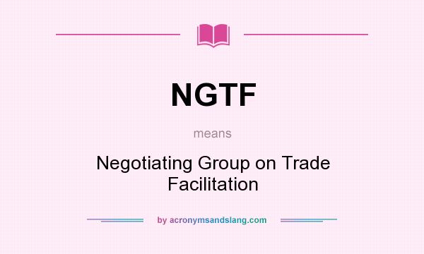What does NGTF mean? It stands for Negotiating Group on Trade Facilitation