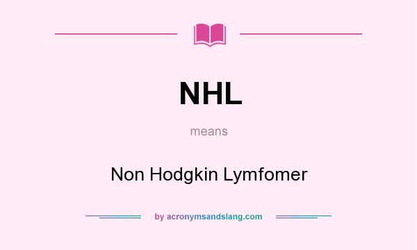 What does NHL mean? It stands for Non Hodgkin Lymfomer