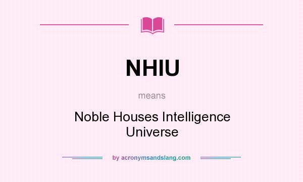 What does NHIU mean? It stands for Noble Houses Intelligence Universe