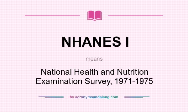 What does NHANES I mean? It stands for National Health and Nutrition Examination Survey, 1971-1975