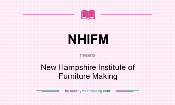 What does NHIFM mean? It stands for New Hampshire Institute of Furniture Making