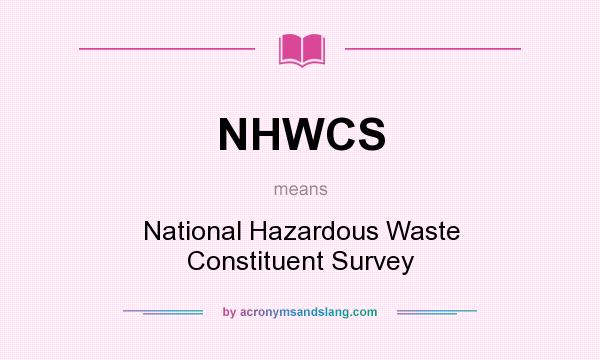 What does NHWCS mean? It stands for National Hazardous Waste Constituent Survey