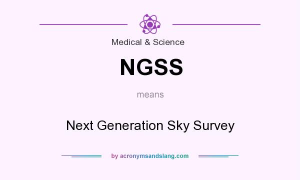 What does NGSS mean? It stands for Next Generation Sky Survey