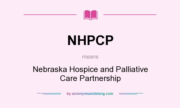 What does NHPCP mean? It stands for Nebraska Hospice and Palliative Care Partnership