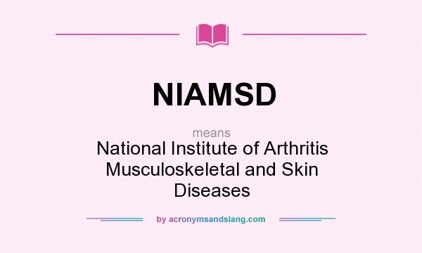What does NIAMSD mean? It stands for National Institute of Arthritis Musculoskeletal and Skin Diseases
