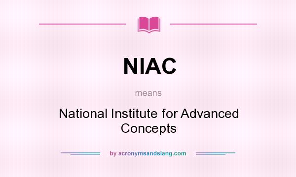 What does NIAC mean? It stands for National Institute for Advanced Concepts