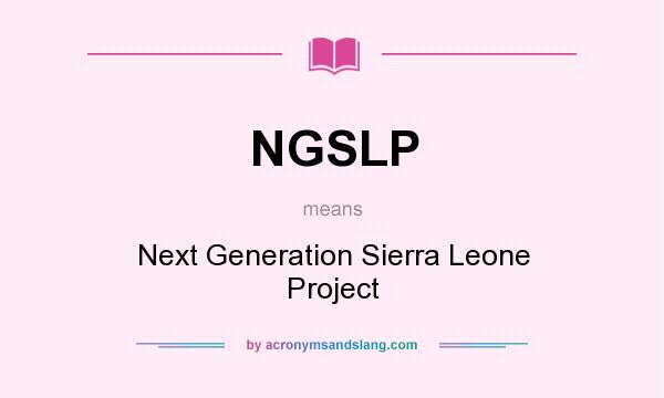 What does NGSLP mean? It stands for Next Generation Sierra Leone Project