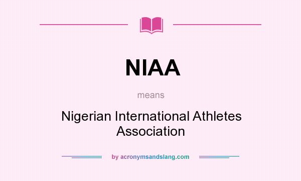 What does NIAA mean? It stands for Nigerian International Athletes Association