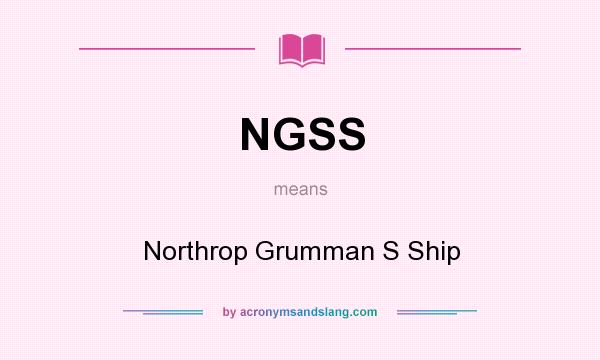 What does NGSS mean? It stands for Northrop Grumman S Ship