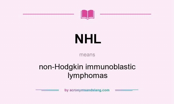 What does NHL mean? It stands for non-Hodgkin immunoblastic lymphomas