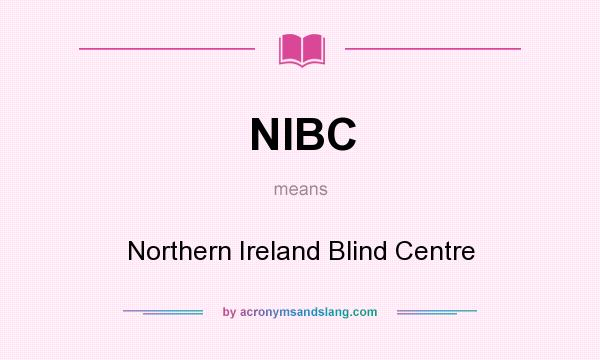 What does NIBC mean? It stands for Northern Ireland Blind Centre