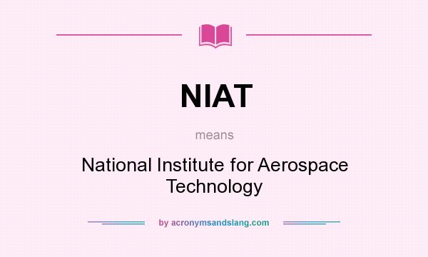 What does NIAT mean? It stands for National Institute for Aerospace Technology