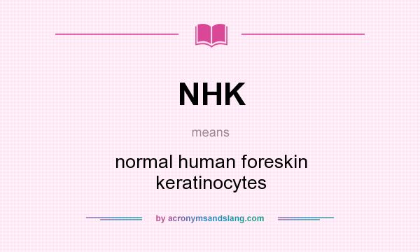 What does NHK mean? It stands for normal human foreskin keratinocytes