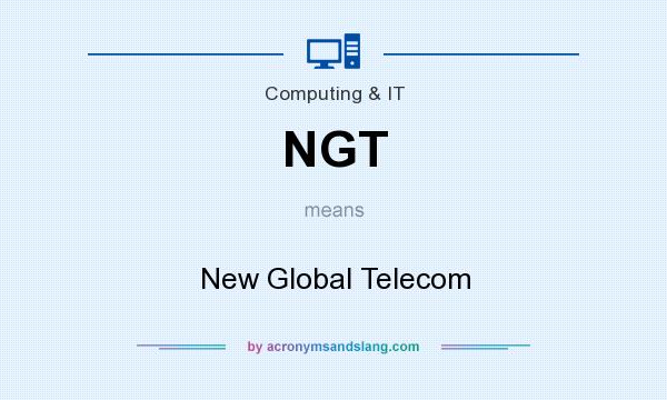 What does NGT mean? It stands for New Global Telecom