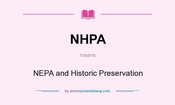 What does NHPA mean? It stands for NEPA and Historic Preservation