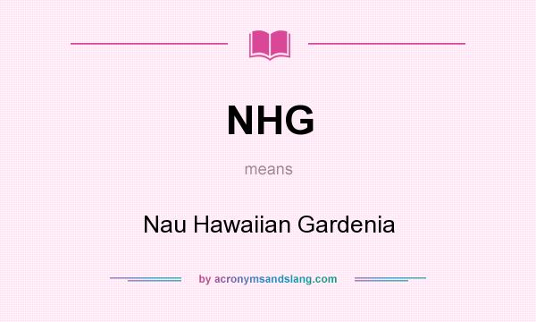 What does NHG mean? It stands for Nau Hawaiian Gardenia