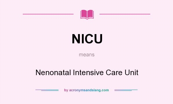 What does NICU mean? It stands for Nenonatal Intensive Care Unit