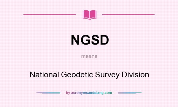 What does NGSD mean? It stands for National Geodetic Survey Division