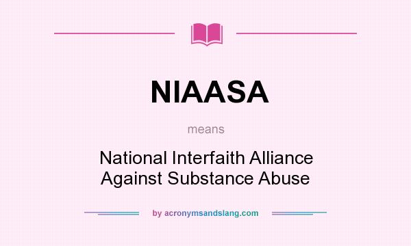 What does NIAASA mean? It stands for National Interfaith Alliance Against Substance Abuse