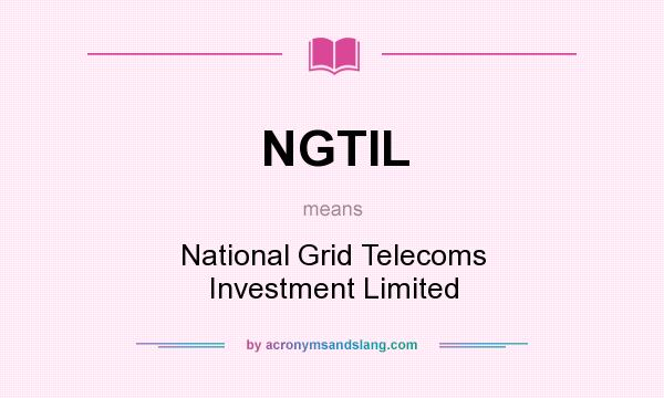 What does NGTIL mean? It stands for National Grid Telecoms Investment Limited