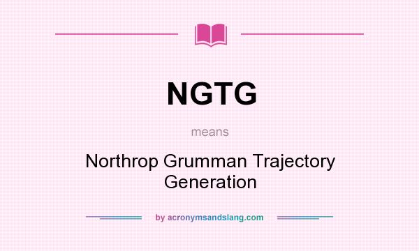 What does NGTG mean? It stands for Northrop Grumman Trajectory Generation