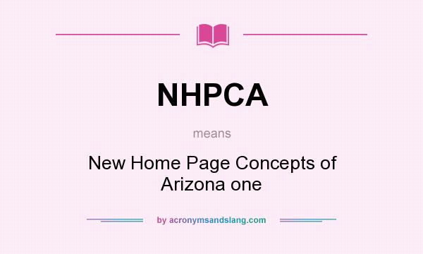 What does NHPCA mean? It stands for New Home Page Concepts of Arizona one
