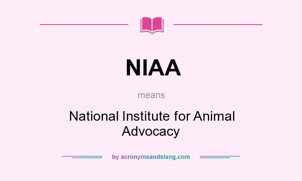 What does NIAA mean? It stands for National Institute for Animal Advocacy