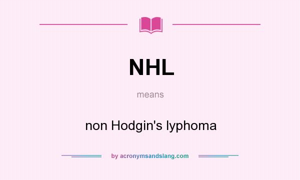 What does NHL mean? It stands for non Hodgin`s lyphoma