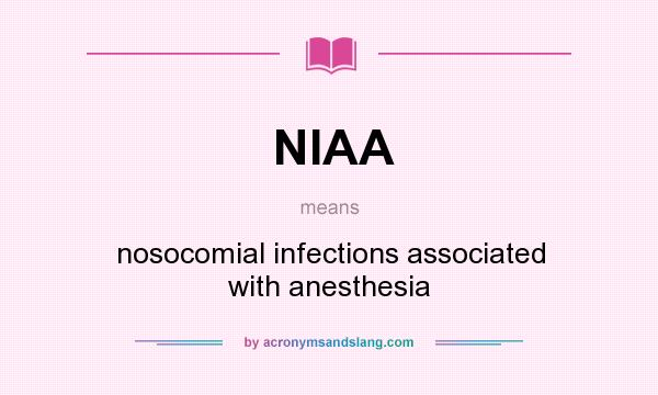 What does NIAA mean? It stands for nosocomial infections associated with anesthesia