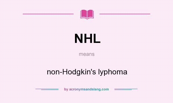 What does NHL mean? It stands for non-Hodgkin`s lyphoma