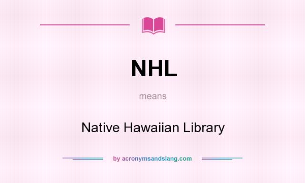What does NHL mean? It stands for Native Hawaiian Library