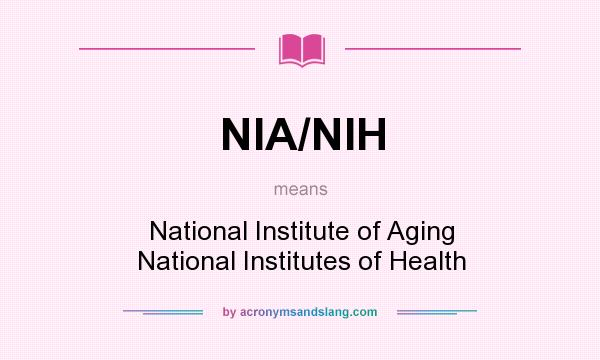 What does NIA/NIH mean? It stands for National Institute of Aging National Institutes of Health
