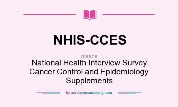 What does NHIS-CCES mean? It stands for National Health Interview Survey Cancer Control and Epidemiology Supplements