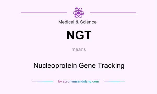 What does NGT mean? It stands for Nucleoprotein Gene Tracking
