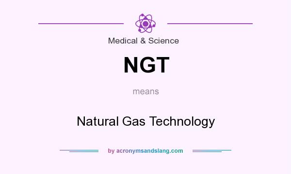 What does NGT mean? It stands for Natural Gas Technology