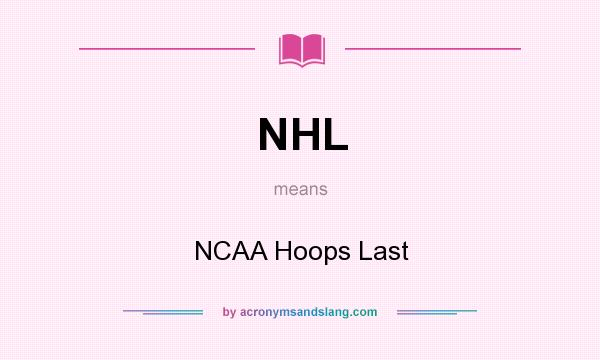 What does NHL mean? It stands for NCAA Hoops Last