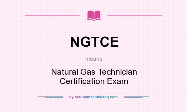 What does NGTCE mean? It stands for Natural Gas Technician Certification Exam