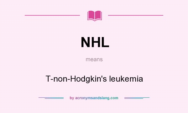 What does NHL mean? It stands for T-non-Hodgkin`s leukemia