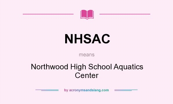 What does NHSAC mean? It stands for Northwood High School Aquatics Center