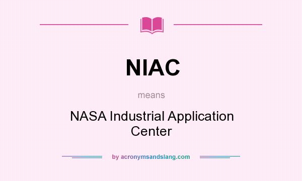 What does NIAC mean? It stands for NASA Industrial Application Center