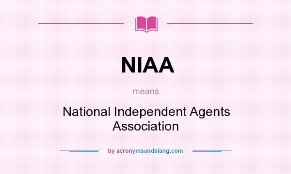 What does NIAA mean? It stands for National Independent Agents Association
