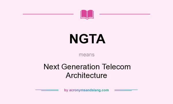 What does NGTA mean? It stands for Next Generation Telecom Architecture