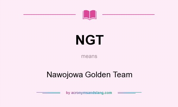 What does NGT mean? It stands for Nawojowa Golden Team