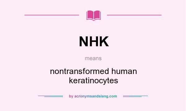 What does NHK mean? It stands for nontransformed human keratinocytes