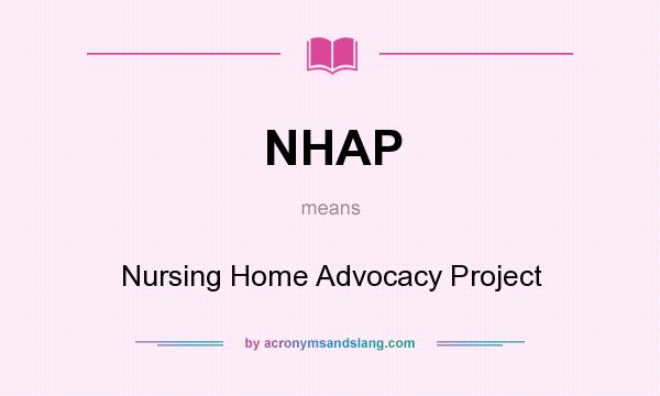 What does NHAP mean? It stands for Nursing Home Advocacy Project